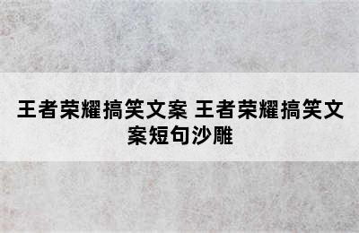 王者荣耀搞笑文案 王者荣耀搞笑文案短句沙雕